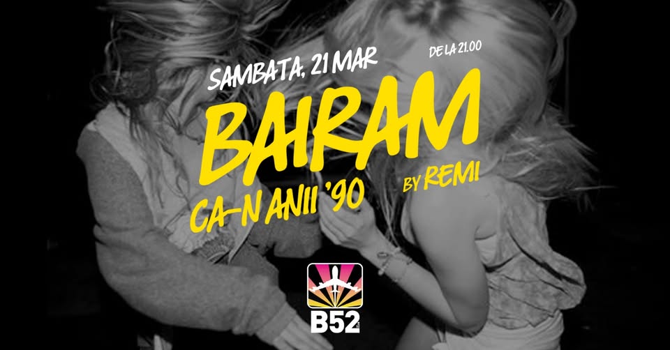 Bairam Ca-n Anii 90 Party @ B52 The Club