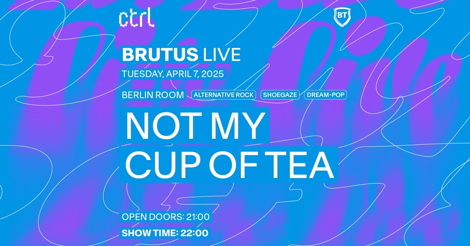 ctrl BRUTUS LIVE: NOT MY CUP OF TEA